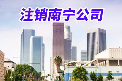 注销南宁公司并不难,这些快办技巧分享给你