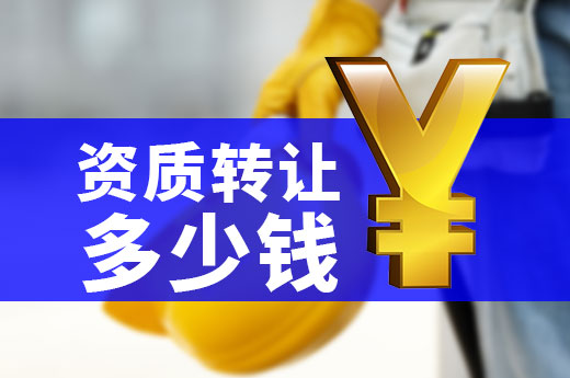 资质转让要花多少钱？您的资质又值多少钱？