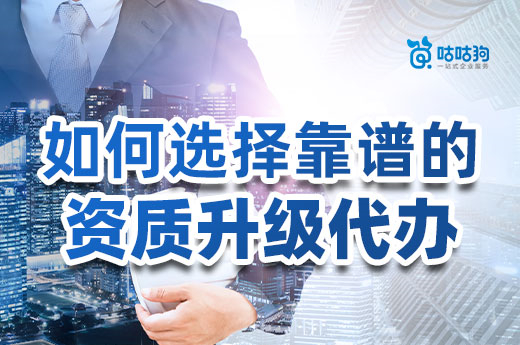 建筑公司必看：如何选择靠谱的资质升级代办？