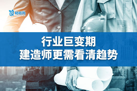 行业巨变期，建造师更需看清趋势
