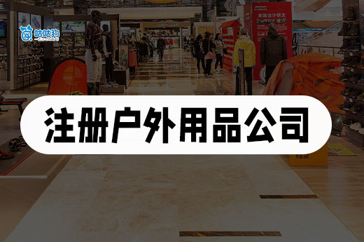 抓住户外经济风口!户外用品公司注册流程介绍